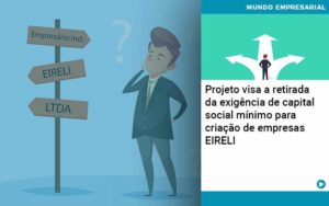 Projeto Visa A Retirada Da Exigência De Capital Social Mínimo Para Criação De Empresas Eireli Organização Contábil Lawini - Contabilidade em Foz do Iguaçu | Contassem