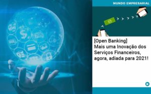 Open Banking Mais Uma Inovacao Dos Servicos Financeiros Agora Adiada Para 2021 Organização Contábil Lawini - Contabilidade em Foz do Iguaçu | Contassem