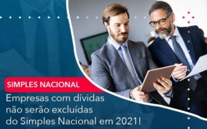 Empresas Com Dividas Nao Serao Excluidas Do Simples Nacional Em 2021 Organização Contábil Lawini - Contabilidade em Foz do Iguaçu | Contassem