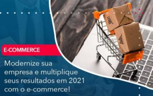 Modernize Sua Empresa E Multiplique Seus Resultados Em 2021 Com O E Commerce Organização Contábil Lawini - Contabilidade em Foz do Iguaçu | Contassem