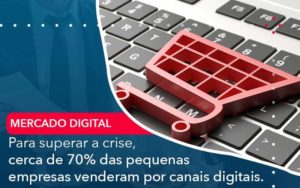 Para Superar A Crise Cerca De 70 Das Pequenas Empresas Venderam Por Canais Digitais Organização Contábil Lawini - Contabilidade em Foz do Iguaçu | Contassem