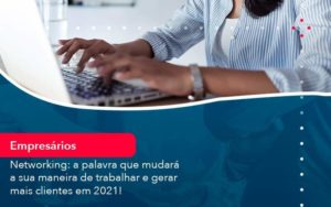 Networking A Palavra Que Mudara A Sua Maneira De Trabalhar E Gerar Mais Clientes Em 202 1 Organização Contábil Lawini - Contabilidade em Foz do Iguaçu | Contassem